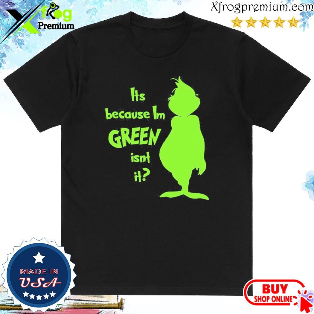 Official Grinch It's because I'm green isn't it shirt