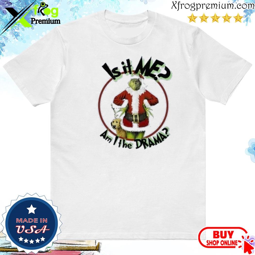 Official Grinch hat santa and dog is it me am I the drama merry christmas shirt