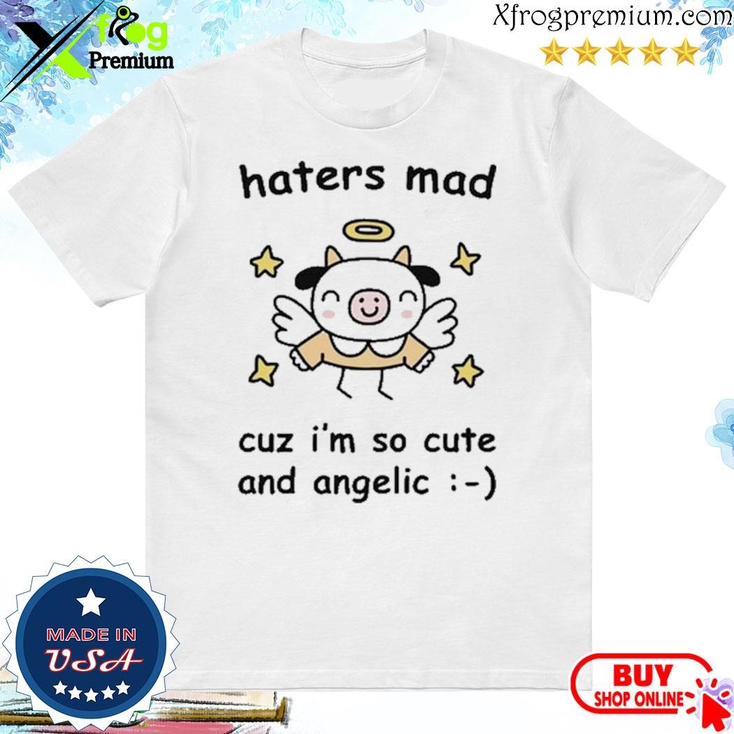 Official Haters Mad Cuz I'm So Cute And Angelic shirt