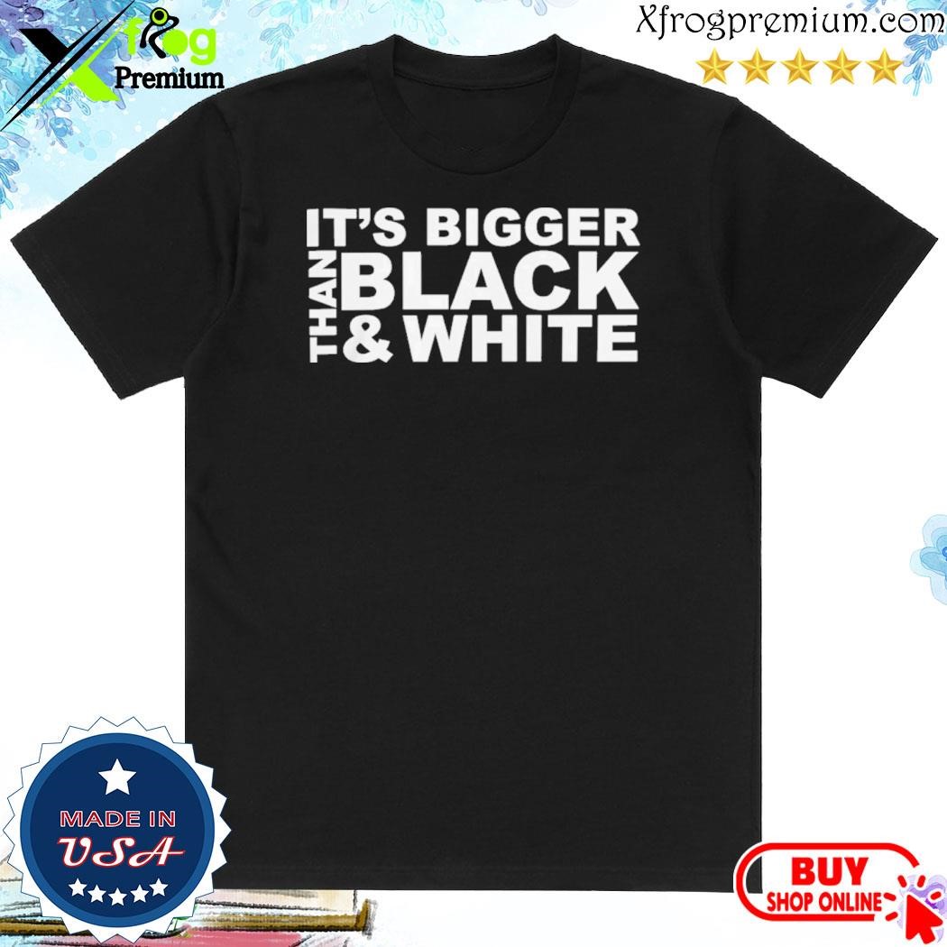 Official Its Bigger Than Black And White shirt