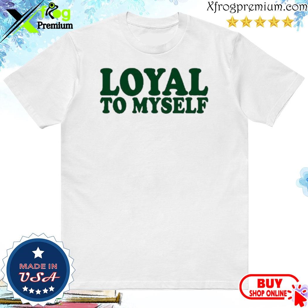 Official Loyal To Myself Shirt