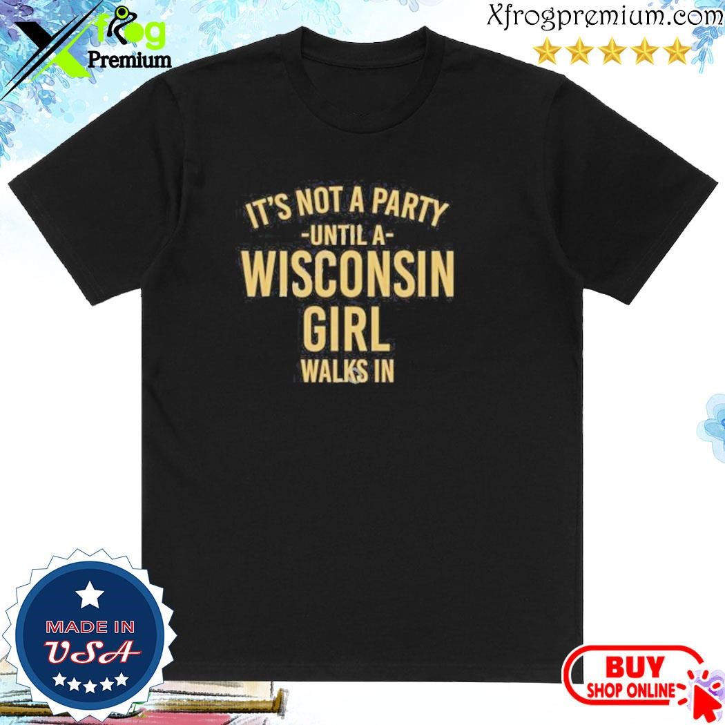 Official Not A Snail It’s Not A Party Until A Wisconsin Girl Walks In Shirt