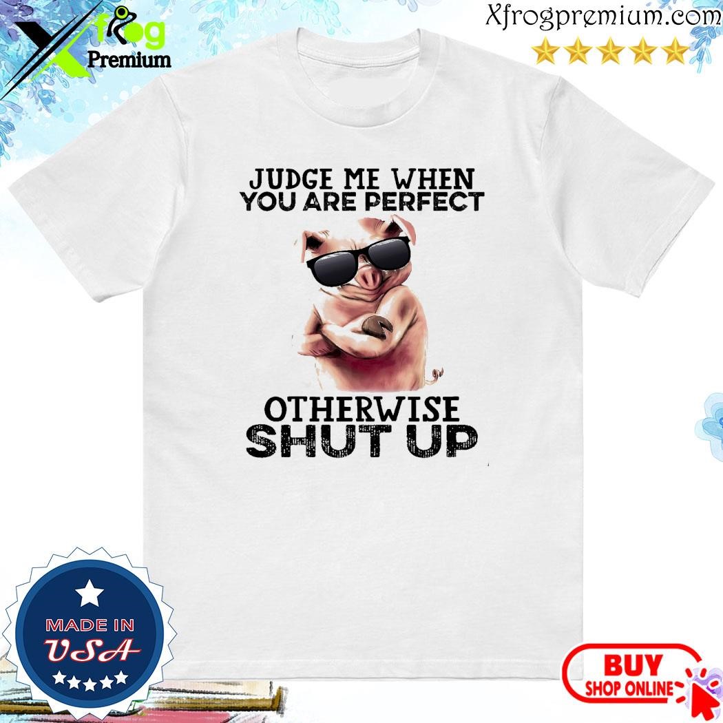 Official Pig judge me when you are perfect otherwise shut up shirt