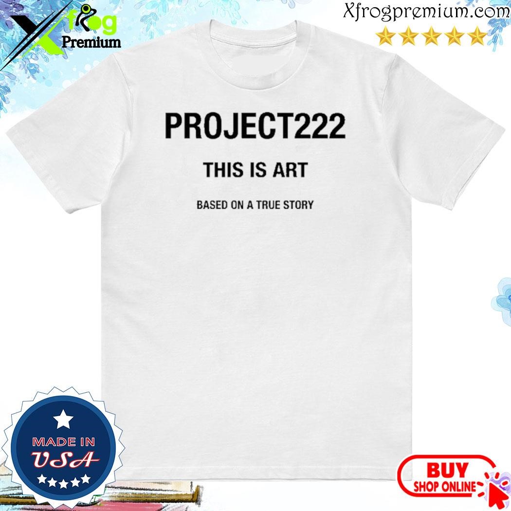 Official Project222 This Is Art Based On A True Story Shirt