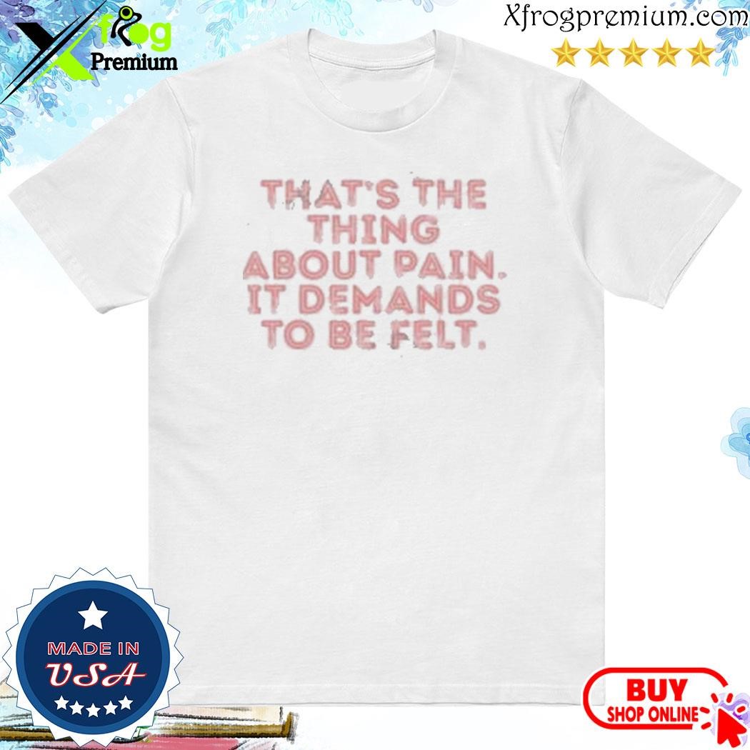 Official Seniorhightv That's The Thing About Pain It Demands To Be Felt shirt