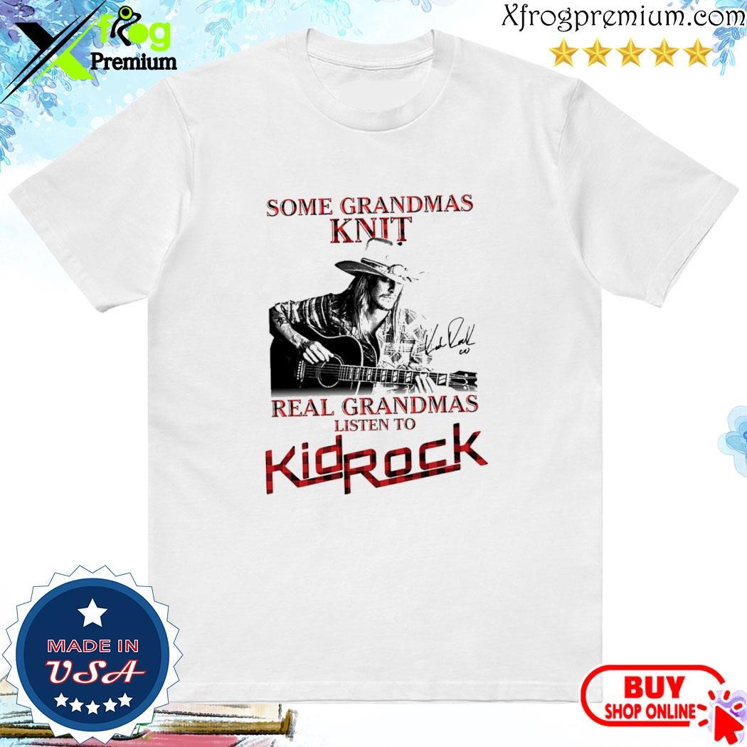 Official Some grandmas Knit real grandmas listen to kid rock signature shirt