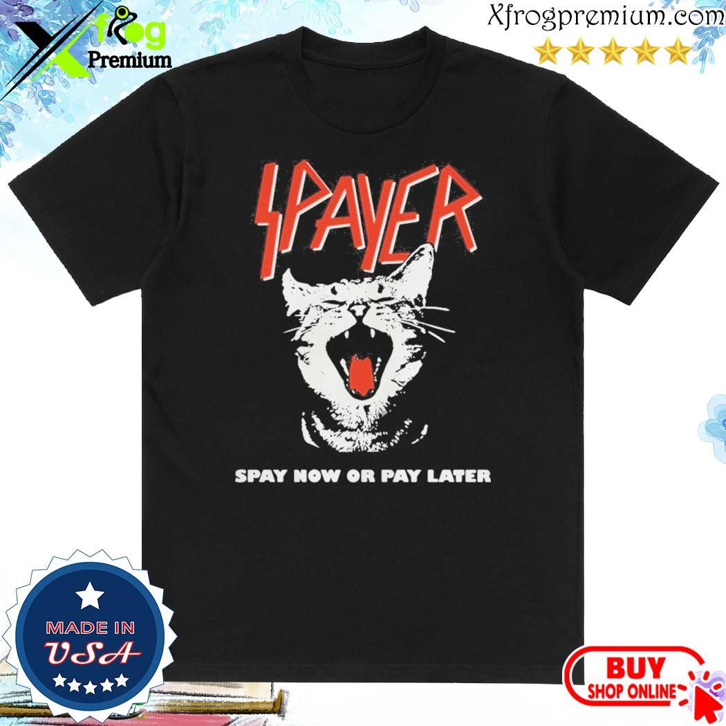 Official Spayer Spay Now Or Pay Later Shirt