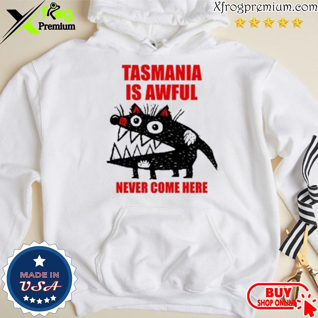 Official Tasmania Is Awful Never Come Here Shirt hoodie