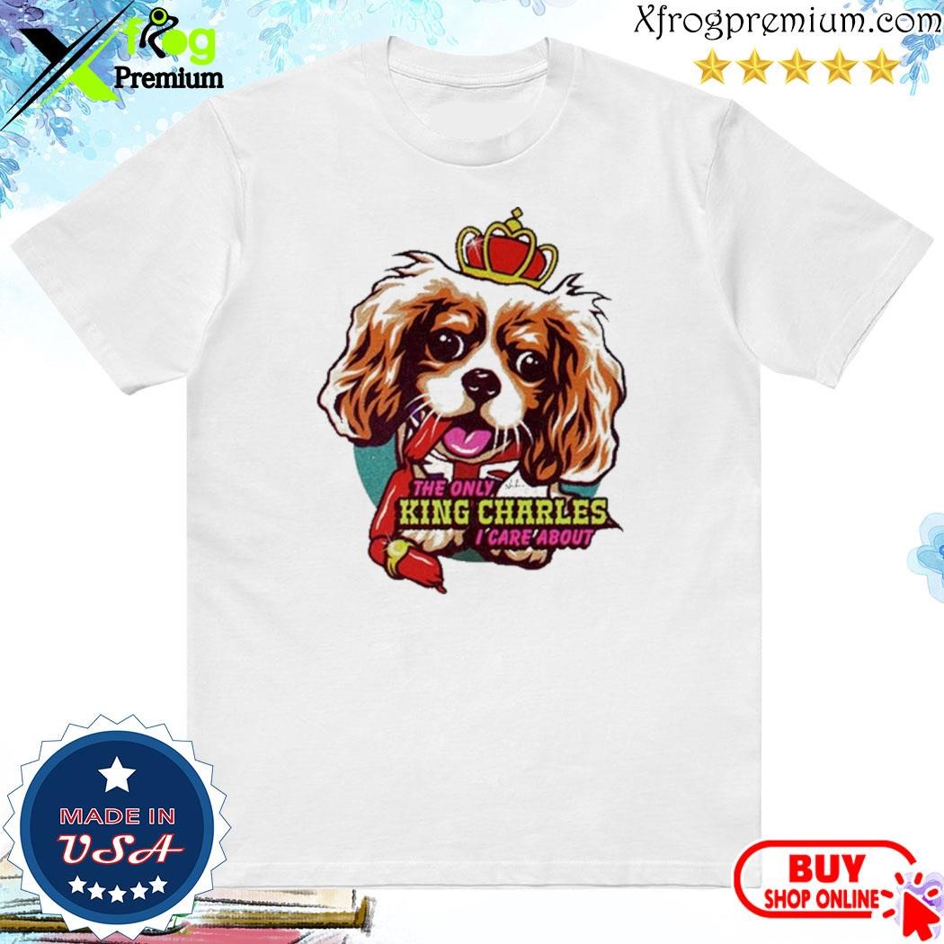 Official The Only King Charles I Care About Dog shirt