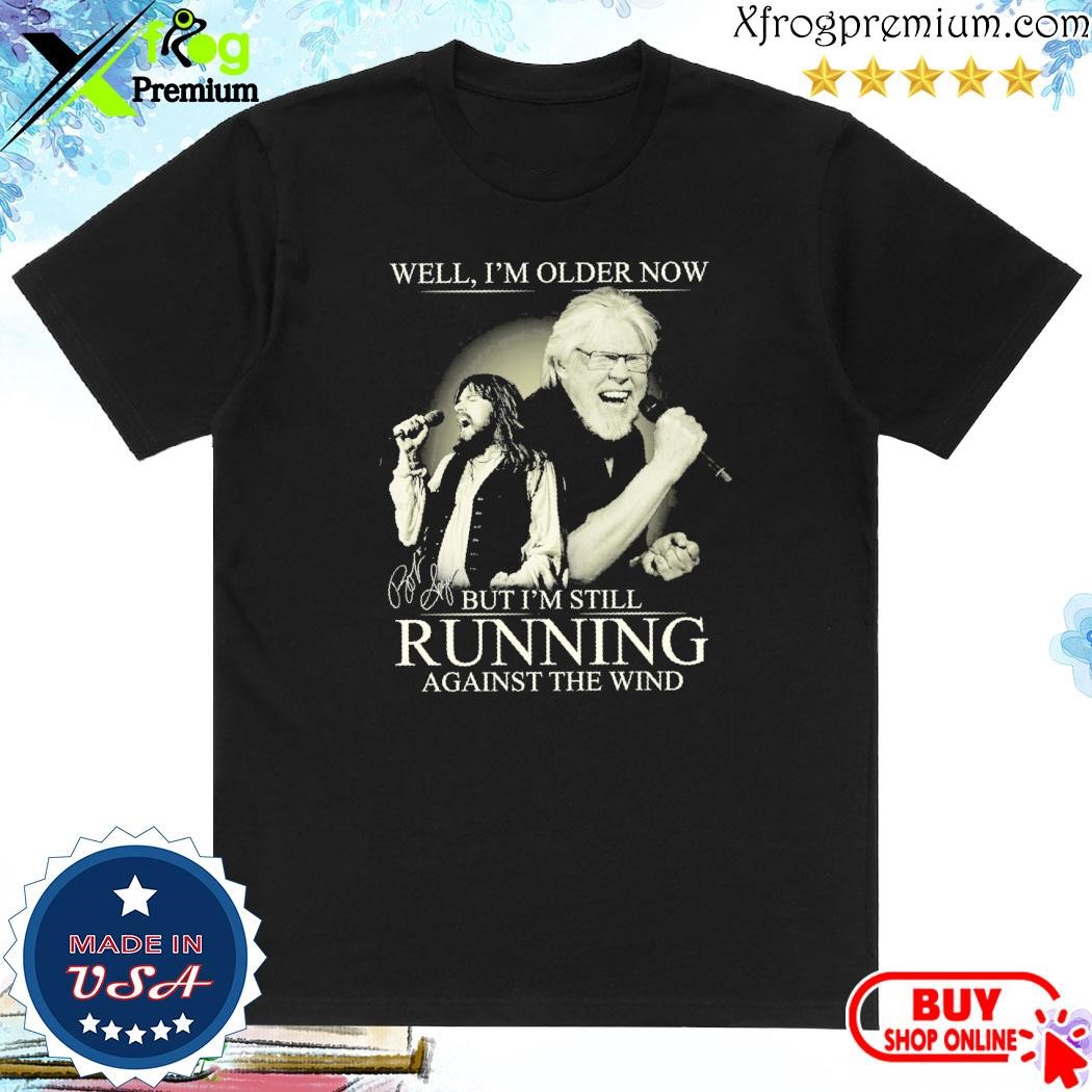 Official Well, I'm older now but I'm still running against the wind signature shirt
