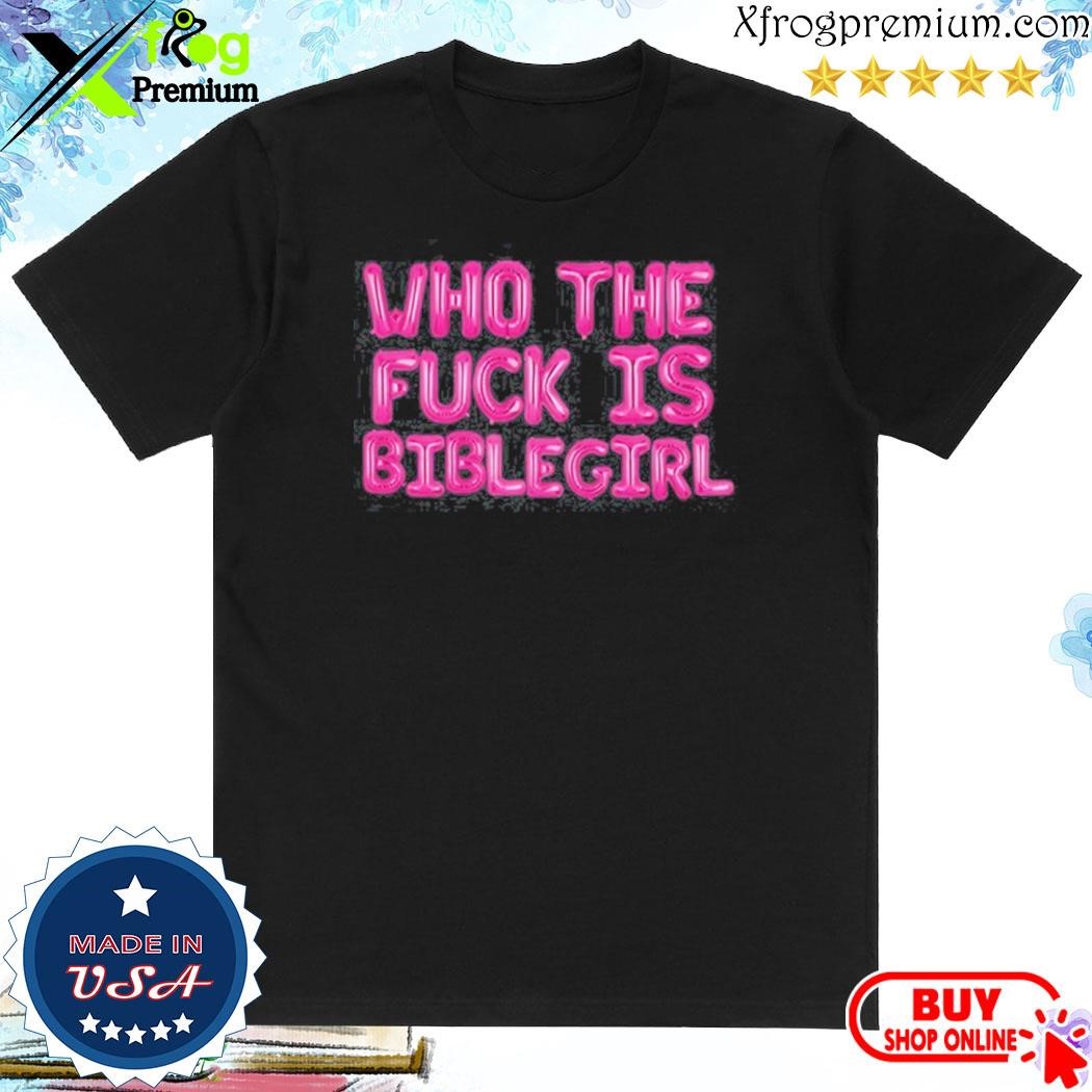 Official Who the fuck is biblegirl shirt
