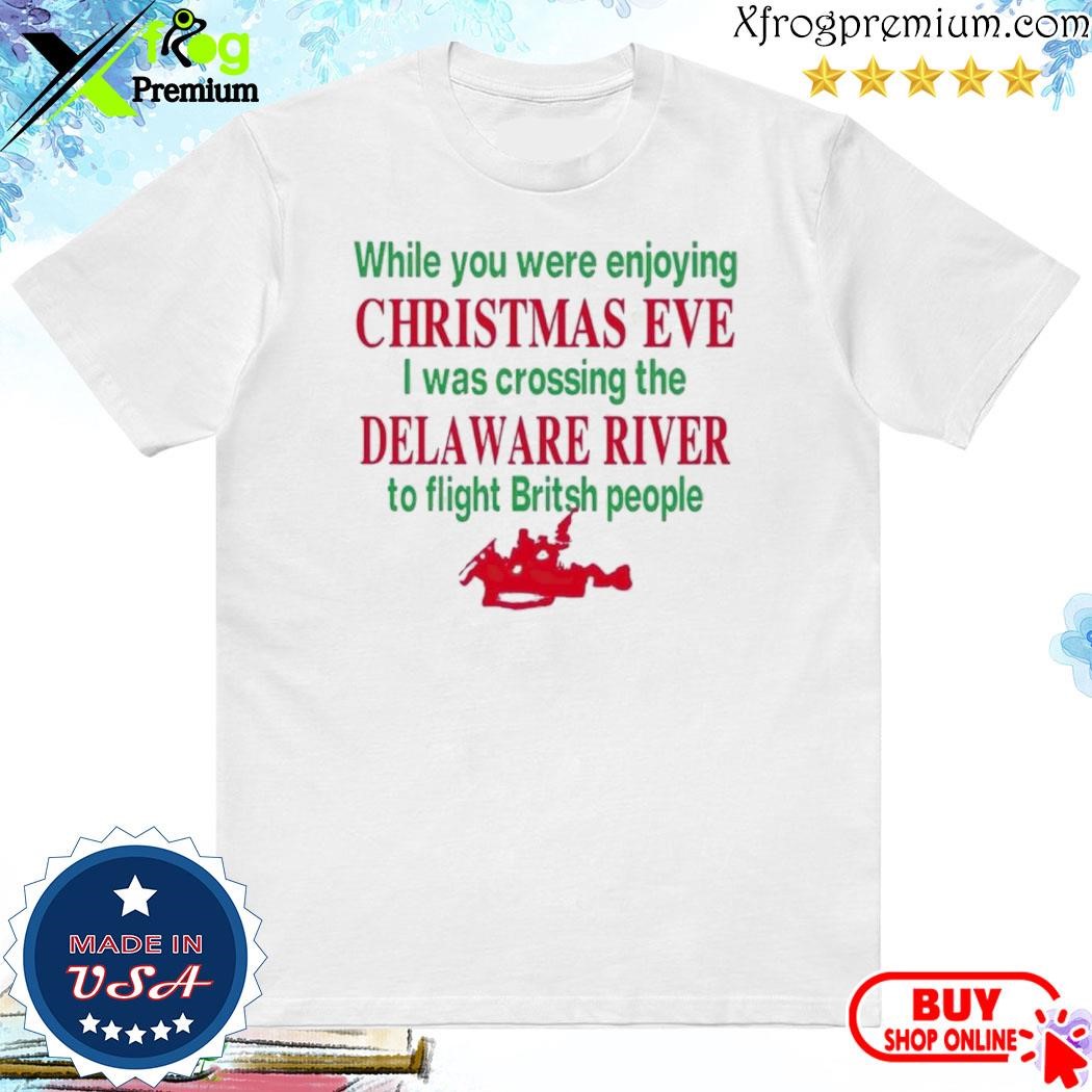 Official You Were Enjoying Christmas Eve I Was Crossing The Delaware River shirt