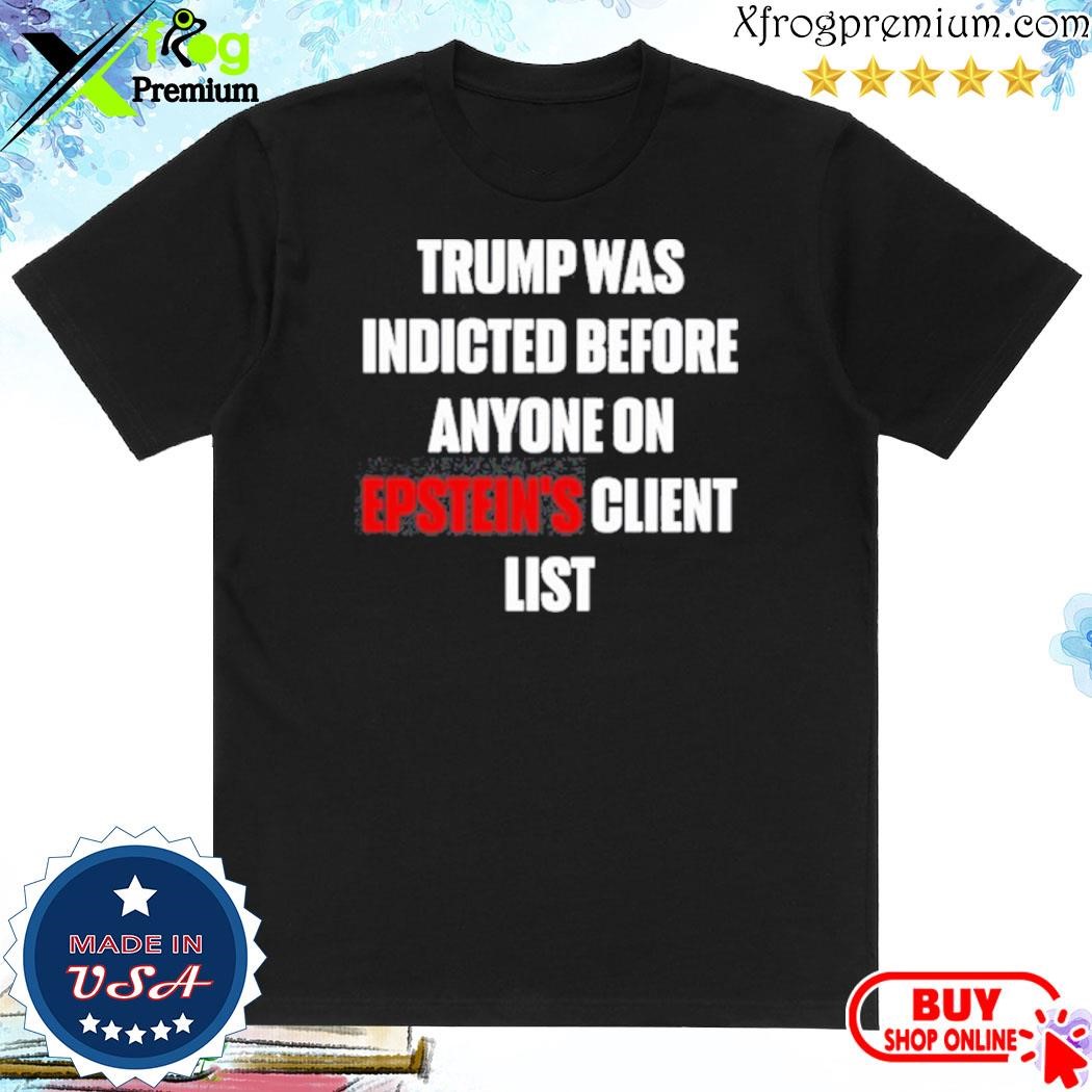 Official rump Was Indicted Before Anyone On Epstein’S Client List shirt