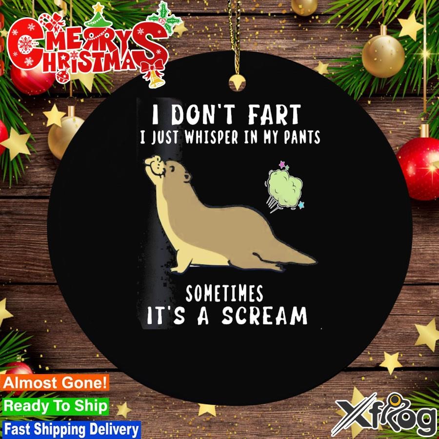 Otter I don't fart I just whisper in my pants sometimes It's a scream Ornament
