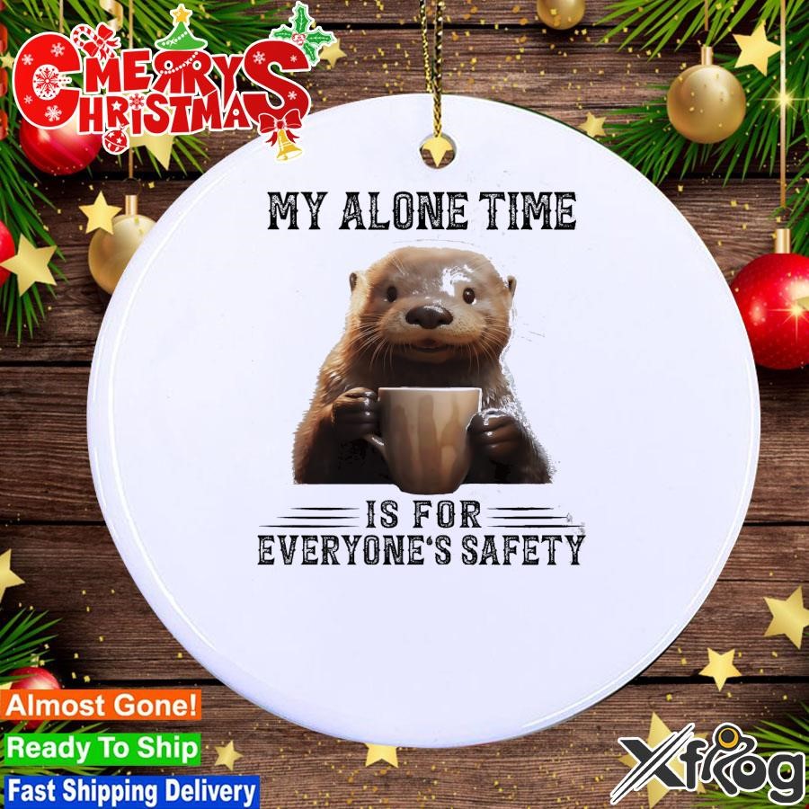 Otter hug my alone time is for everyone's safety Ornament