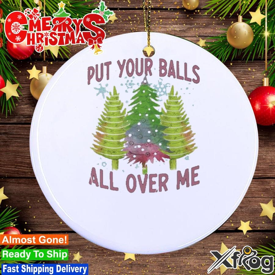 Put Your Balls All Over Me Ornament