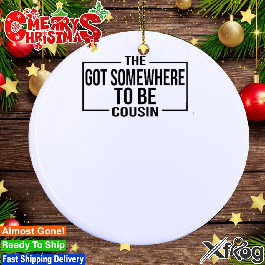 The Got Somewhere To Be Cousin Ornament
