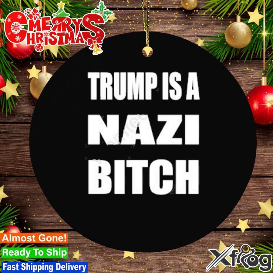 Trump Is A Nazi Bitch Ornament