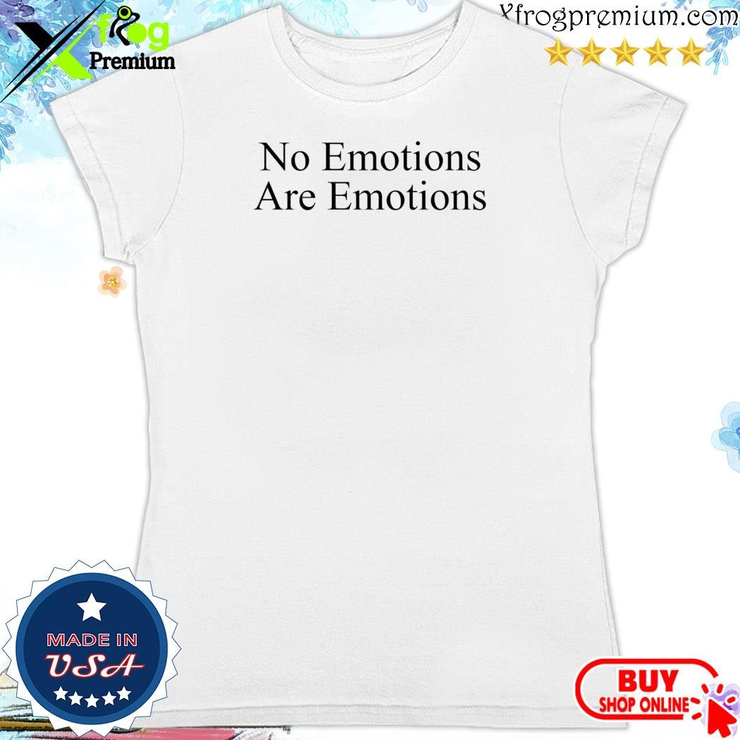 Official No Emotions Are Emotions Shirt, hoodie, sweater, long sleeve ...