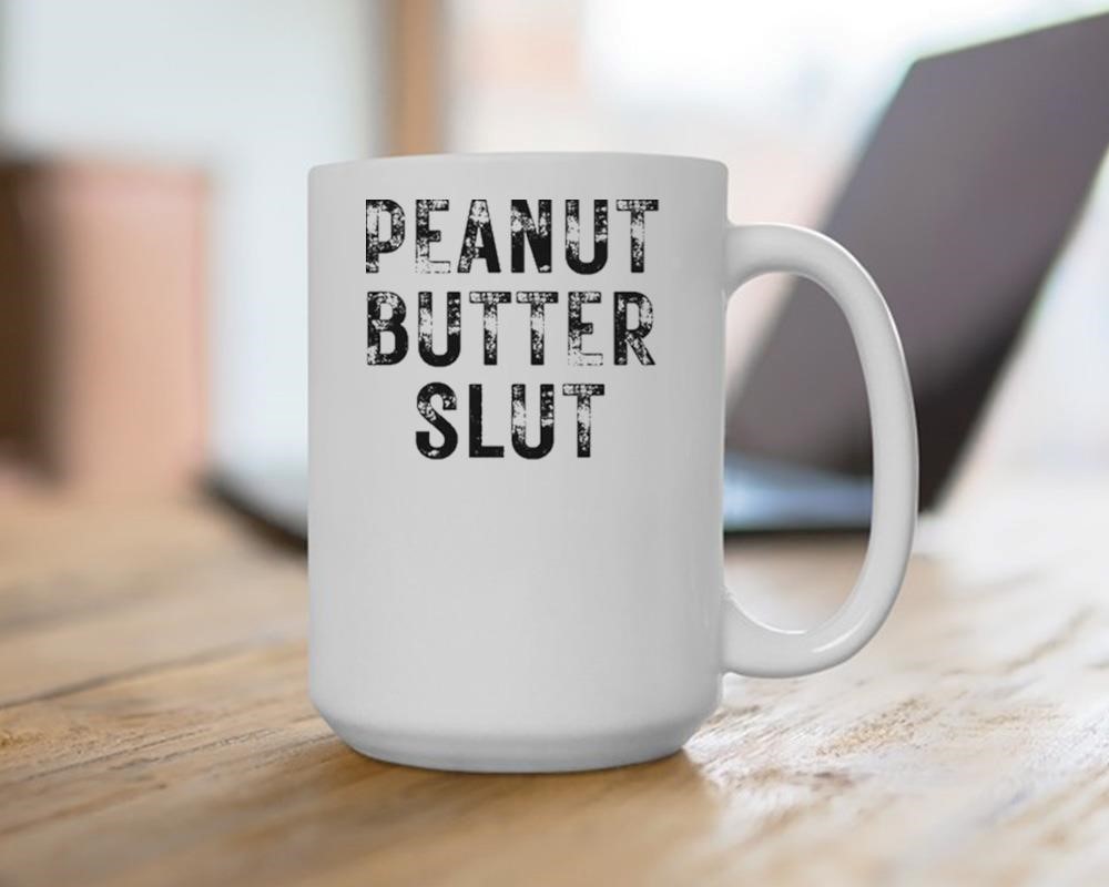 Peanut Butter Slut Mug, hoodie, sweater, long sleeve and tank top