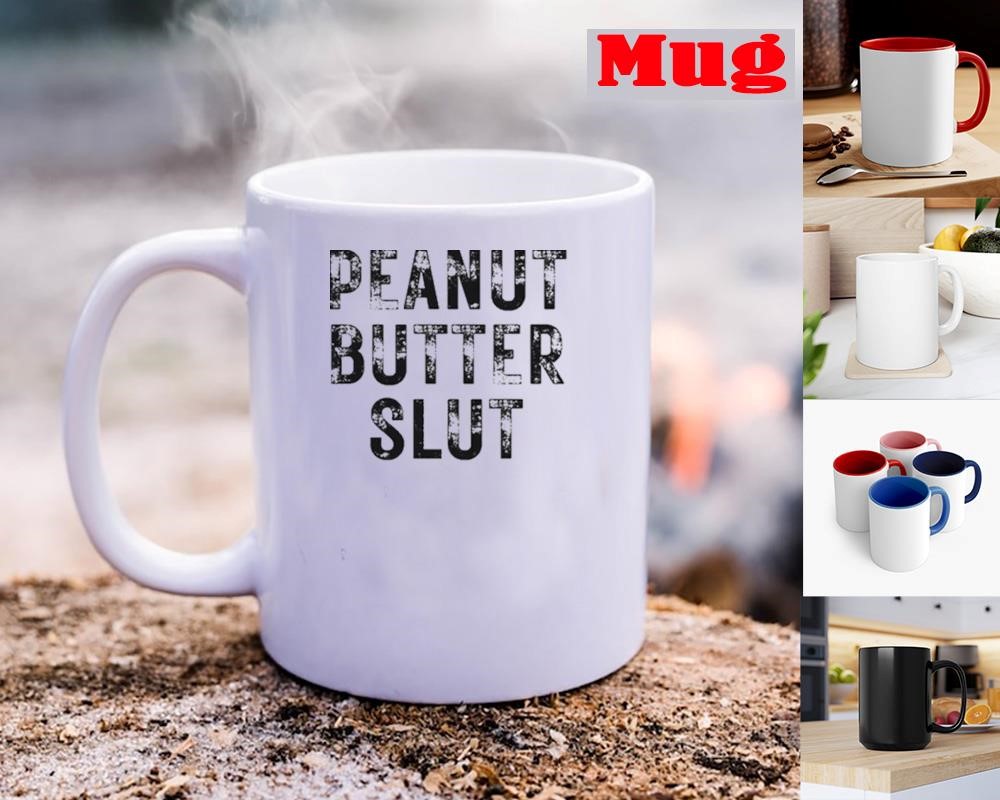 Peanut Butter Slut Mug, hoodie, sweater, long sleeve and tank top