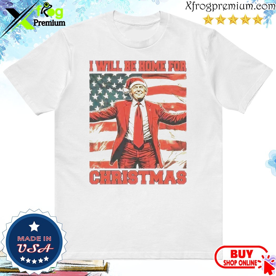 Official Donald Trump I Will Be Home For Christmas Shirt