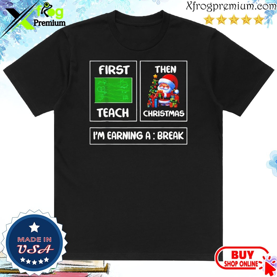 Official First teach then Christmas I'm earning a break teacher xmas 2024 Shirt