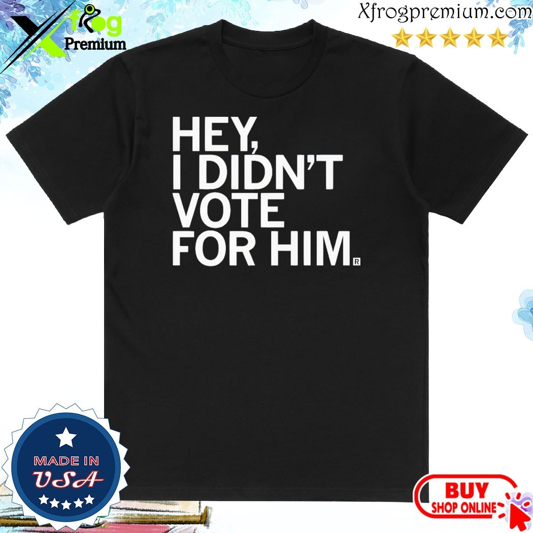 Official Hey I Didn't Vote For Him T-Shirt