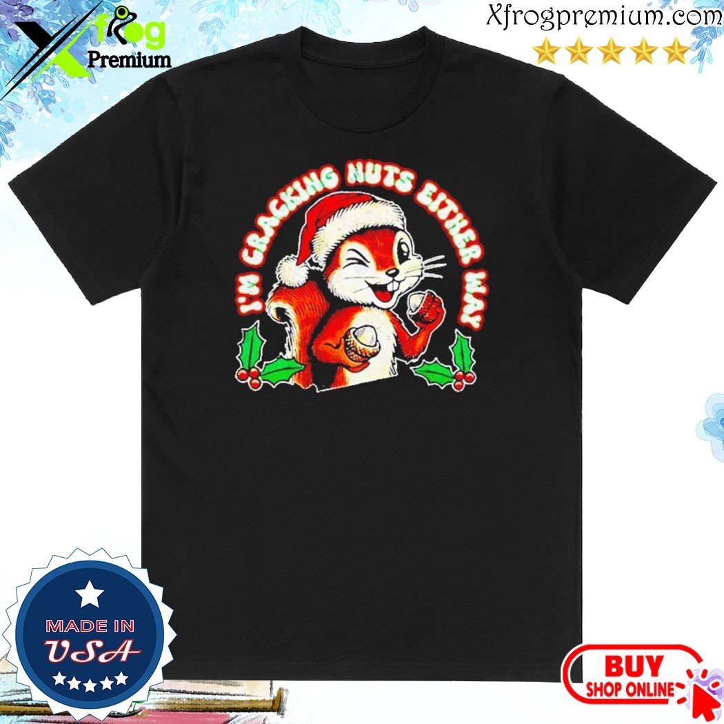 Official I'm cracking nuts either way squirrel xmas quote Shirt