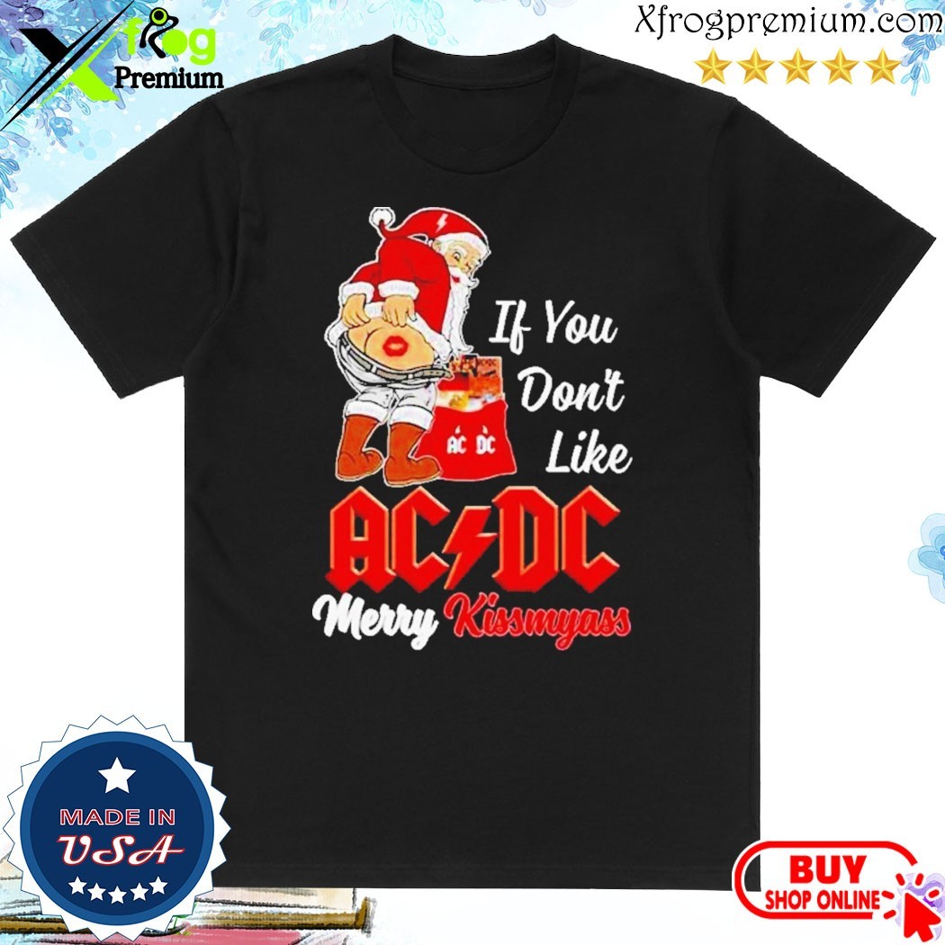 Official Santa claus if you don't like ac DC merry kissmyass merry Christmas Shirt