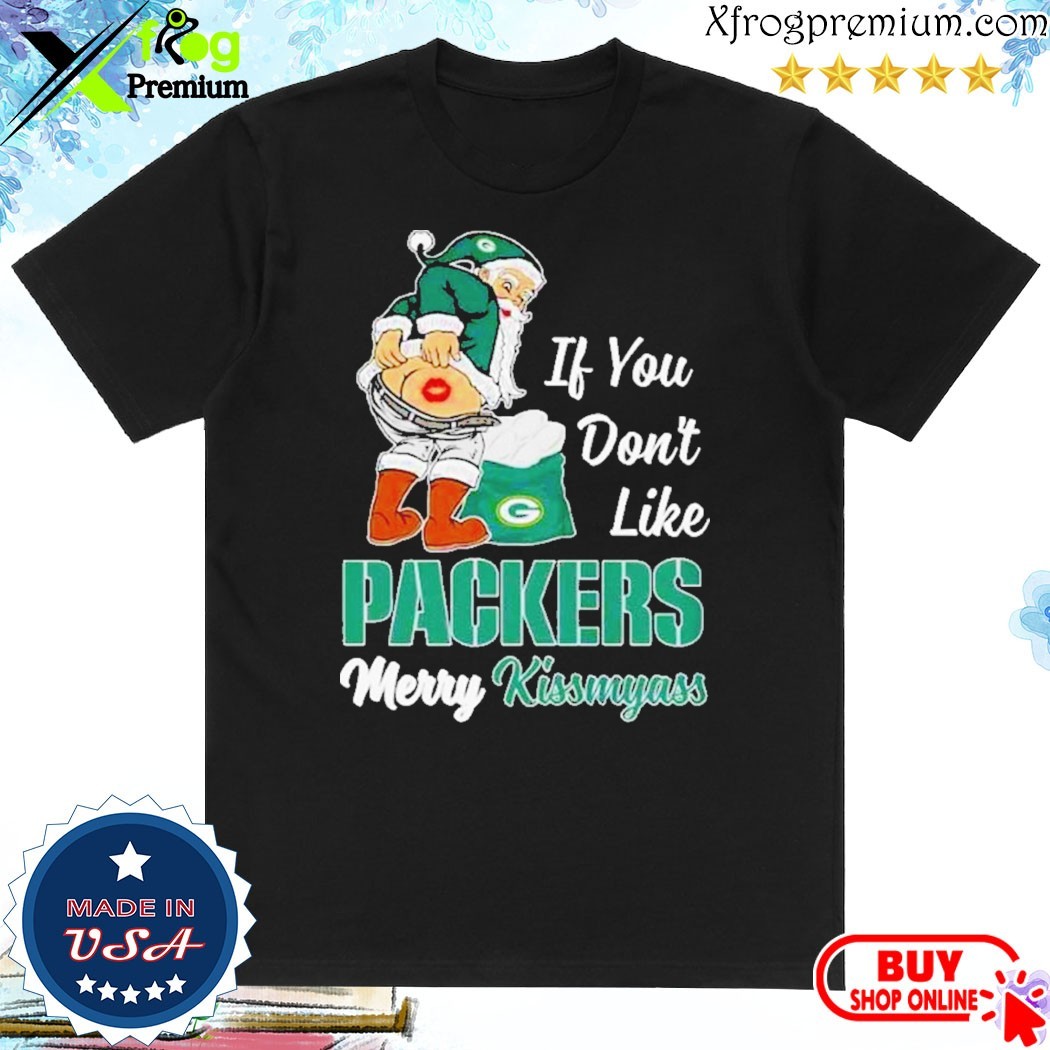 Official Santa claus if you don't like green bay packer merry kissmyass happy Christmas Shirt