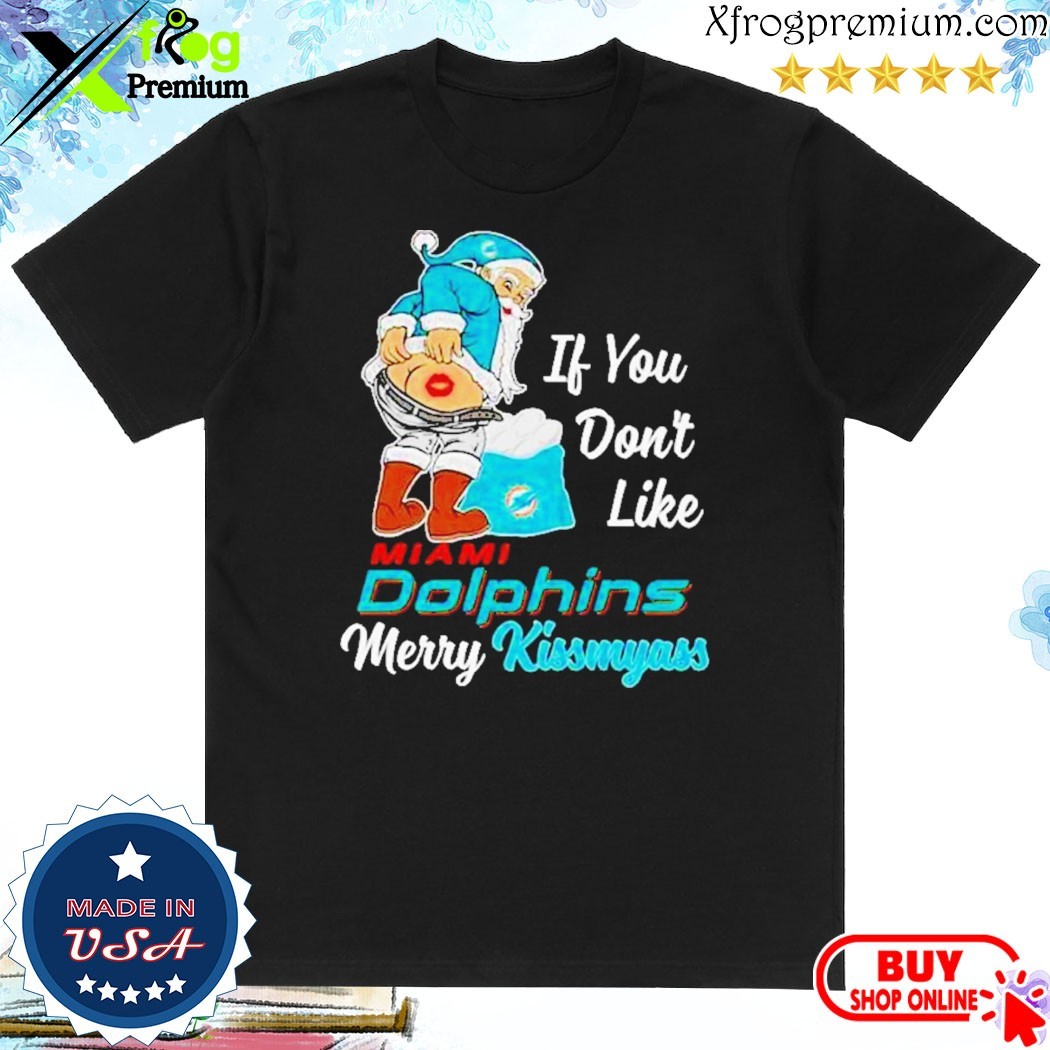 Official Santa claus if you don't like miamI dolphins merry kissmyass happy Christmas Shirt