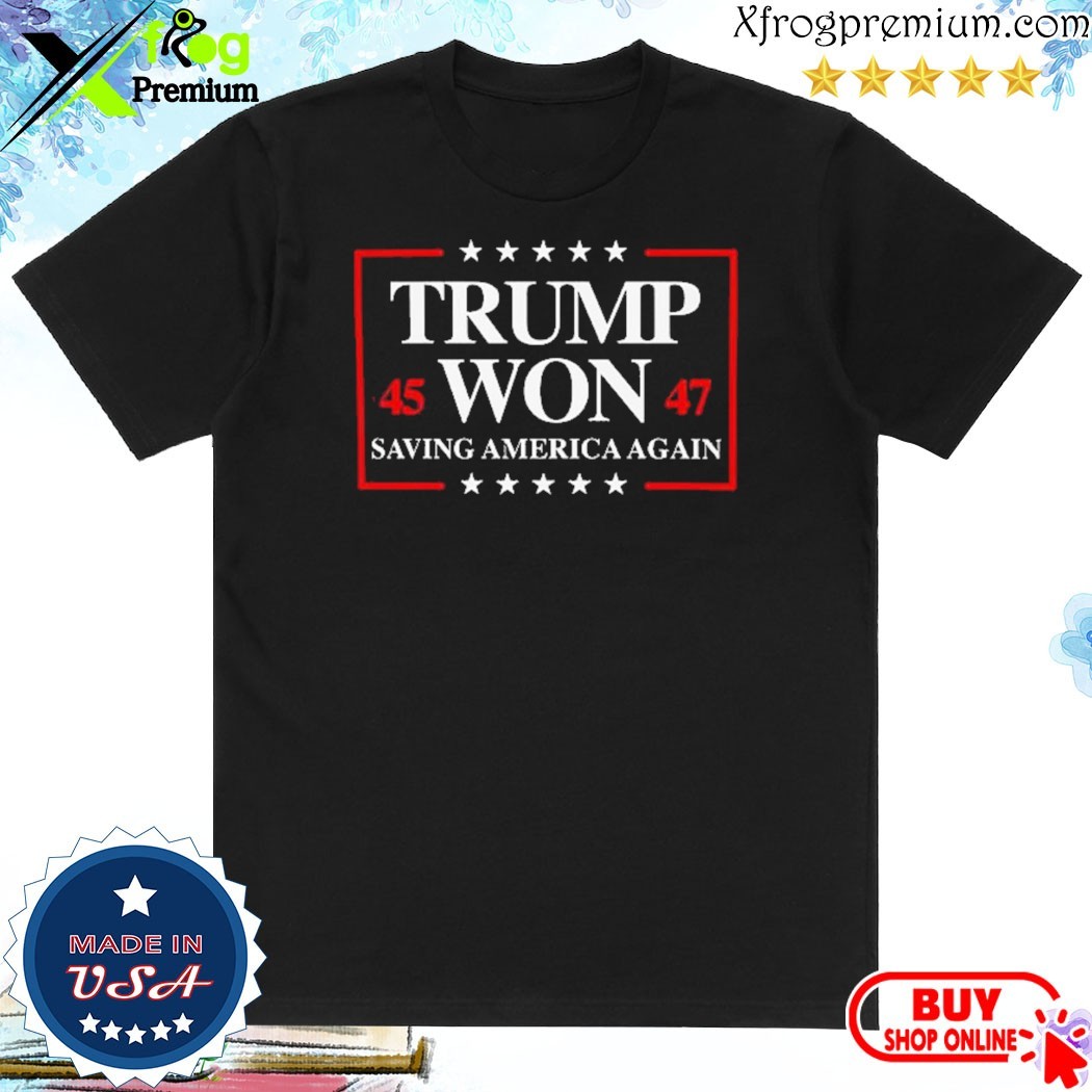 Official Trump Won 45 47 Saving America Again Shirt