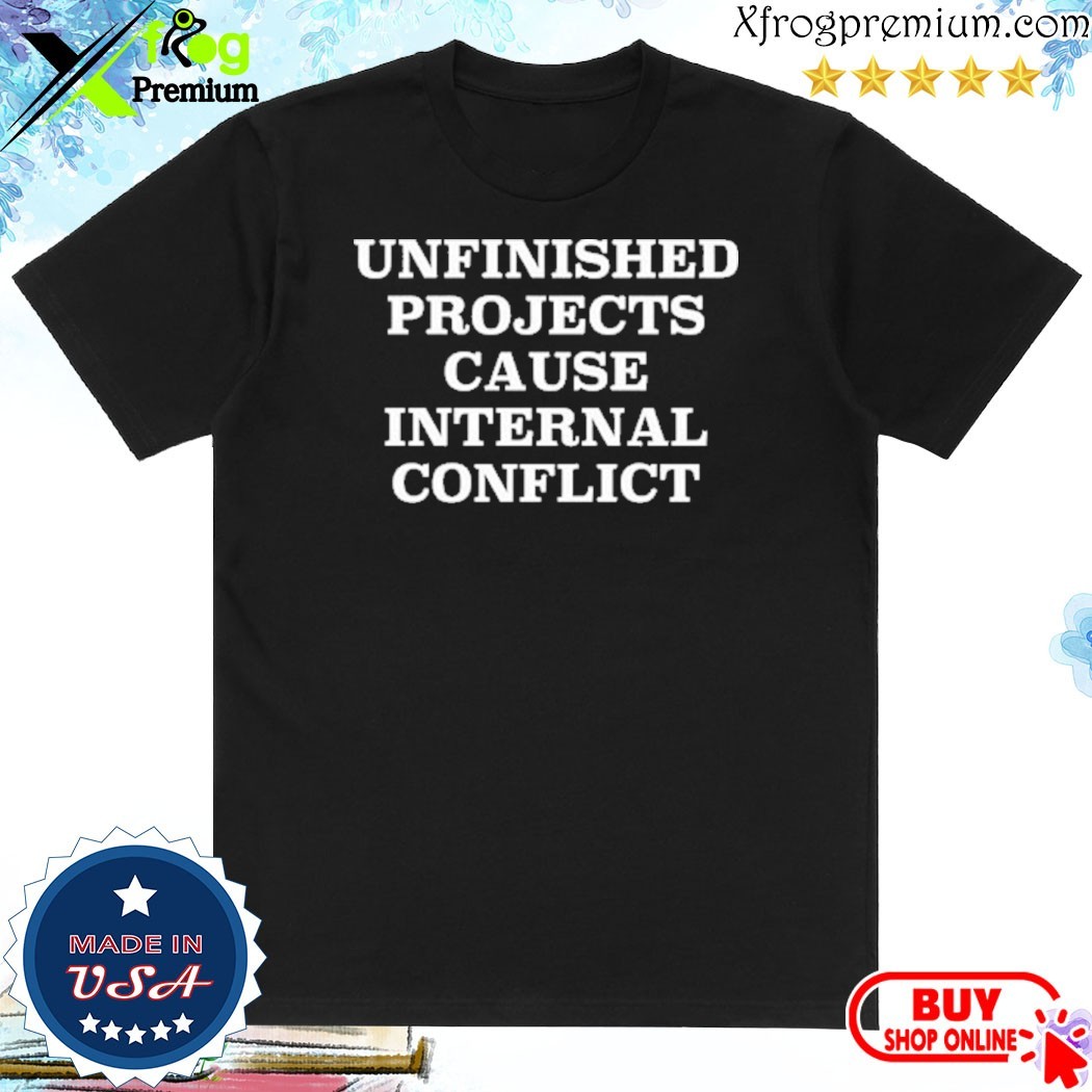 Official Unfinished project cause internal coict T-shirt